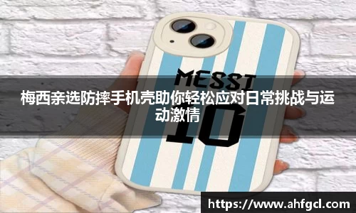梅西亲选防摔手机壳助你轻松应对日常挑战与运动激情
